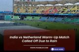 India vs Netherland Warm-Up Match Called Off Due to Rain