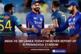 India vs Sri Lanka (IND vs SL) Today Weather Report of R.Premadasa Stadium