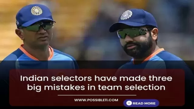 Indian selectors have made three big mistakes