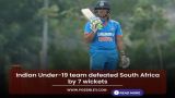 Indian Under19 team defeated South Africa by 7 wickets
