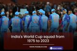 India's World Cup squad from 1975 to 2023