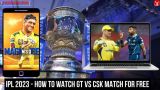 IPL 2023 - How to watch GT vs CSK match for free