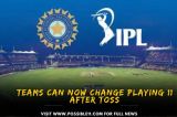 IPL 2023: Teams Can Now Change Playing 11 After Toss
