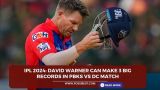 IPL 2024: David Warner can make 3 big records in PBKS vs DC match