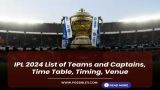 IPL 2024 List of Teams and Captains, Time Table, Timing, Venue
