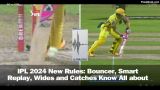 IPL 2024 New Rules: Bouncer, Smart Replay, Wides and Catches Know All about