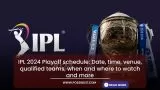 IPL 2024 Playoff Schedule: Date, Time, Venue, and Qualified teams