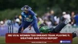 IRE vs SL Women T20I Dream11 Team, Playing 11, Weather and Pitch Report