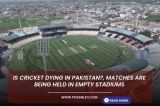 Is cricket dying in Pakistan?, Matches are being held in empty stadiums