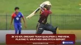 JK vs KFL Dream11 Team Qualifier 2, Preview, Playing 11,Weather and Pitch Report