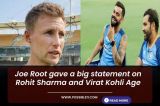 Joe Root Gave a Big Statement on Rohit Sharma and Virat Kohli age