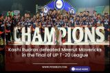 Kashi Rudras defeated Meerut Mavericks in the final of UP T20 League