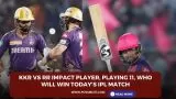 KKR vs RR Impact Player, Playing 11, Who will win today’s IPL match