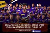 Kolkata Knight Riders full squad after IPL 2024 auction, KKR full player List