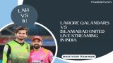 Lahore Qalandars Vs Islamabad United Live Streaming in India