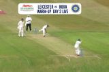 LEI vs IND Live Match, India vs Leicestershire Day Two Live Streaming