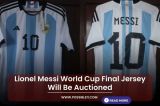 Lionel Messi World Cup Final Jersey Will Be Auctioned