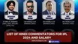 List of Hindi commentators for IPL 2024 and salary