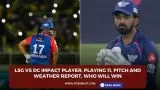 LSG vs DC Impact Player, Playing 11, Pitch and Weather Report, Who will win