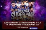 Lucknow Super Giants full squad after IPL 2024 auction, LSG full player List