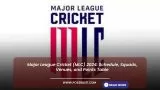 Major League Cricket (MLC) 2024: Schedule, Squads, Venues, and Points Table