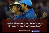  Mohit Sharma : MS Dhoni's Aura Similar To Sachin Tendulkar?