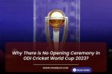 Why There is No Opening Ceremony in ODI Cricket World Cup 2023?
