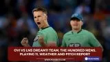 OVI vs LNS Dream11 Team, The Hundred Mens, Playing 11, Weather and Pitch Report