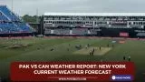 PAK vs CAN Weather Report: New York Current weather Forecast