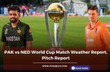 PAK vs NED World Cup Match Weather Report, Pitch Report