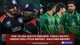 PAK vs USA Match Preview, Today Match Prediction, Pitch Report, Weather Report