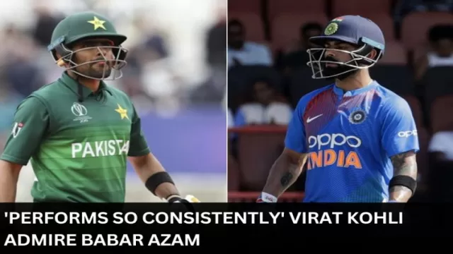Performs so consistently Virat Kohli Admire Babar