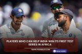 Players who can help India win its first test series in Africa