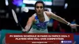 PV Sindhu schedule in Paris Olympics 2024: 3 players who will give competition