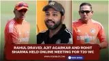 Rahul Dravid, Ajit Agarkar and Rohit Sharma held online meeting for T20 WC