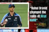 Rahul Dravid changed the rules of Virat Kohli: Ravi Shastri