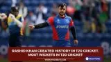 Rashid Khan created history in T20 cricket, Most wickets in T20 cricket
