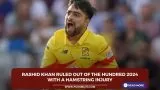 Rashid Khan ruled out of The Hundred 2024 with a hamstring injury