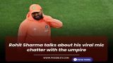 Rohit Sharma talks about his viral mic chatter with the umpire