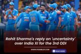 Rohit Sharma's reply on 'uncertainty' over India XI for the 3rd ODI