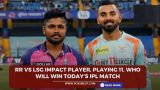 RR vs LSG Impact Player, Playing 11, Who will win today’s IPL match