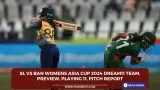 SL vs BAN Womens Asia Cup 2024 Dream11 Team, Preview, Playing 11, Pitch Report