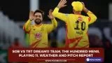 SOB vs TRT Dream11 Team, The Hundred Mens, Playing 11, Weather and Pitch Report