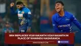 SRH replaces Vijayakanth Vijayakanth in place of Wanindu Hasaranga