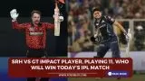 SRH vs GT Impact Player, Playing 11, Who will win today’s IPL match