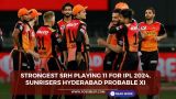 Strongest SRH Playing 11 For IPL 2024, Sunrisers Hyderabad Probable XI
