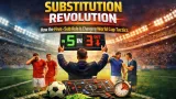 Substitution Revolution: Five-Sub Rule Reshape World Cup Tactics