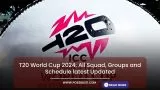 T20 World Cup 2024: All Squad, Groups and Schedule latest Updated