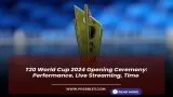T20 World Cup 2024 Opening Ceremony: Performance, Live Streaming, Time