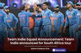 Team India Squad Announcement: Team India announced for South Africa tour